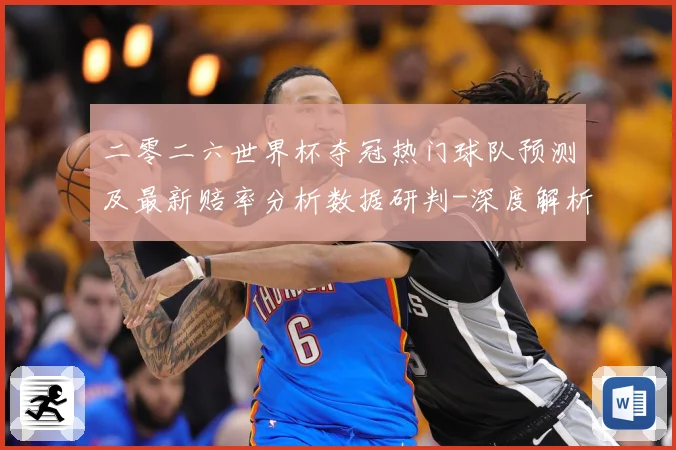 二零二六世界杯夺冠热门球队预测及最新赔率分析数据研判-深度解析