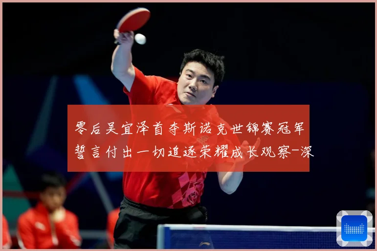 零后吴宜泽首夺斯诺克世锦赛冠军誓言付出一切追逐荣耀成长观察-深度解析