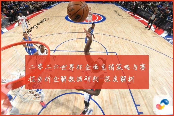 二零二六世界杯全面竞猜策略与赛程分析全解数据研判-深度解析