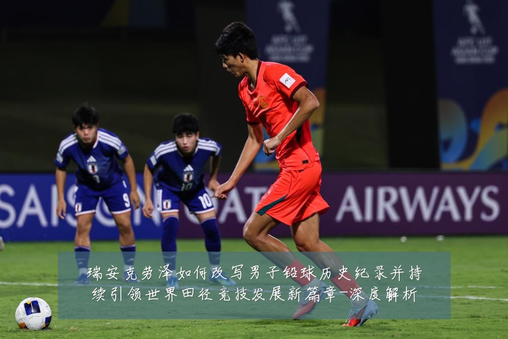 瑞安克劳泽如何改写男子铅球历史纪录并持续引领世界田径竞技发展新篇章-深度解析